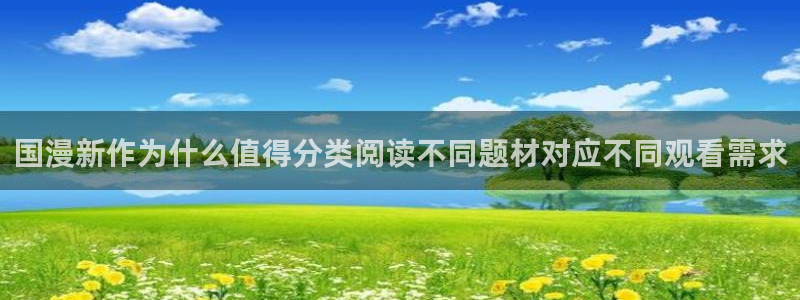 51漫画最新连载：国漫新作为什么值得分类阅读不同题材对应不同观看需求