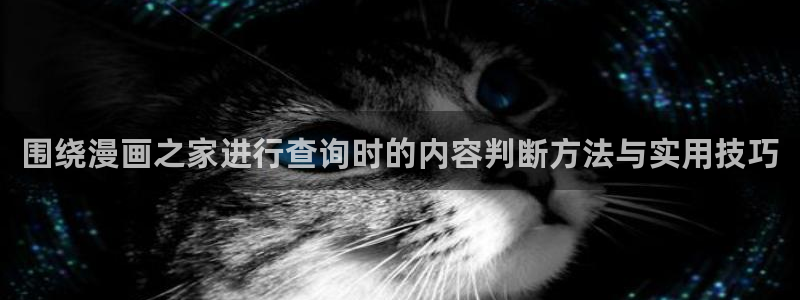 51漫画作品检索：围绕漫画之家进行查询时的内容判断方法与实用技巧