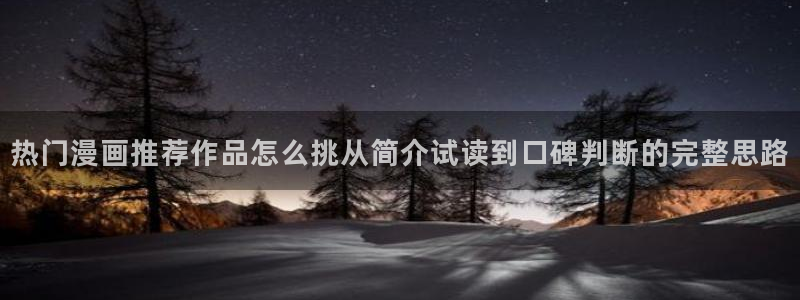 51漫画网页入口:热门漫画推荐作品怎么挑从简介试读到口碑判断的完整思路